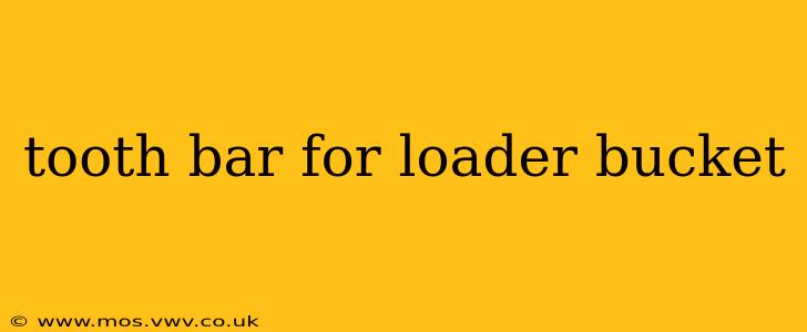 tooth bar for loader bucket
