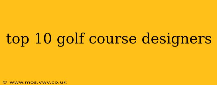 top 10 golf course designers