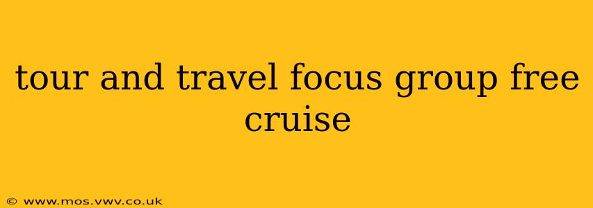 tour and travel focus group free cruise
