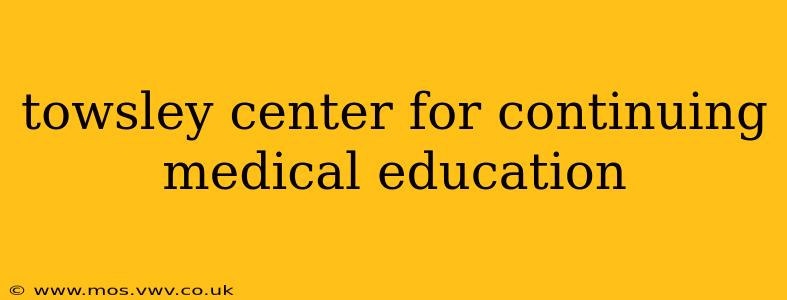 towsley center for continuing medical education