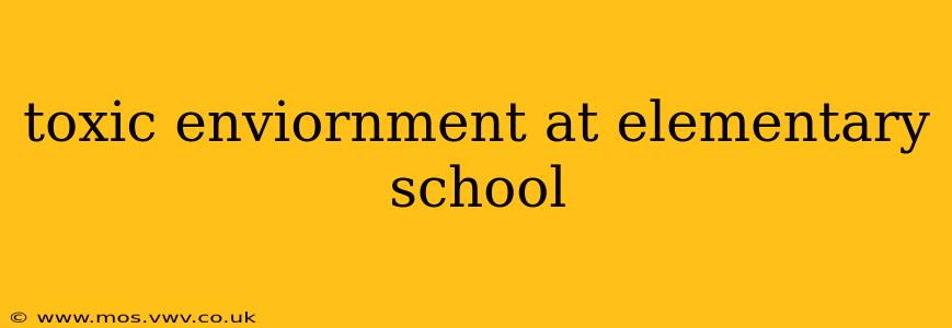 toxic enviornment at elementary school