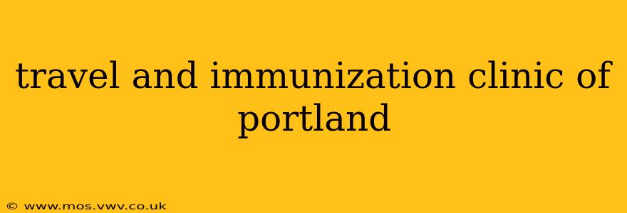 travel and immunization clinic of portland