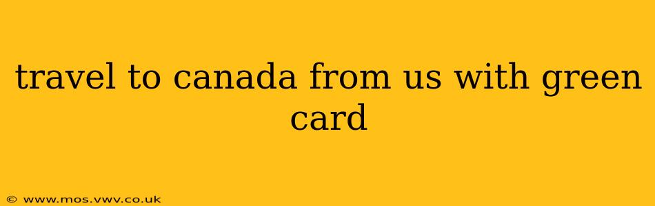 travel to canada from us with green card