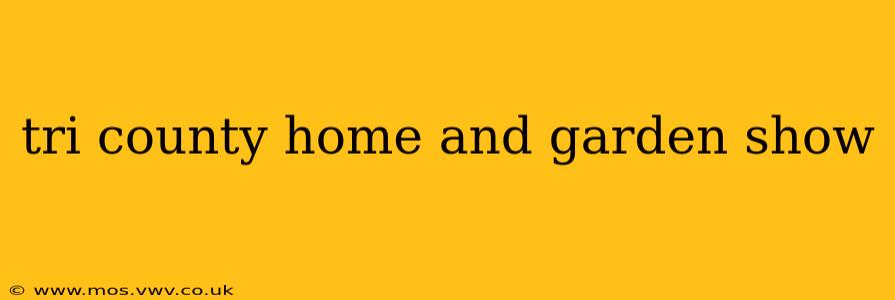 tri county home and garden show