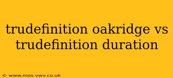 trudefinition oakridge vs trudefinition duration