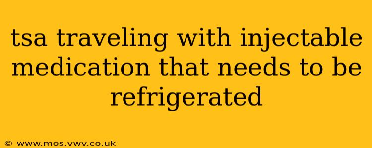 tsa traveling with injectable medication that needs to be refrigerated