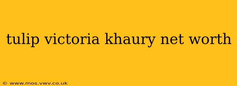 tulip victoria khaury net worth