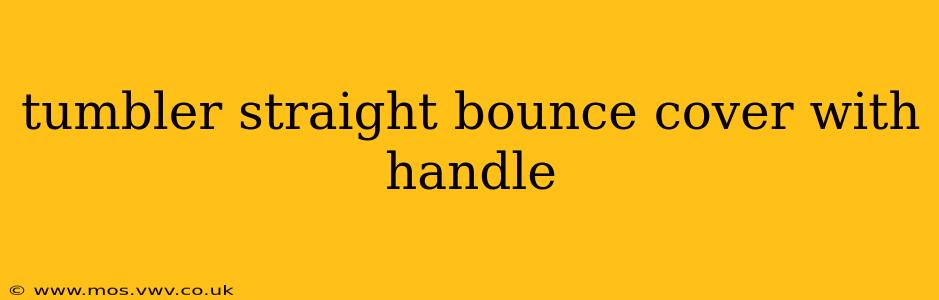 tumbler straight bounce cover with handle