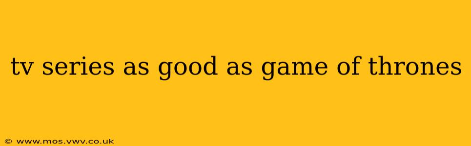 tv series as good as game of thrones