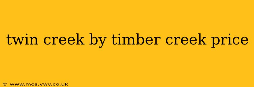 twin creek by timber creek price