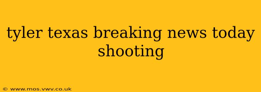 tyler texas breaking news today shooting