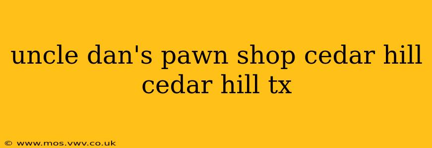 uncle dan's pawn shop cedar hill cedar hill tx