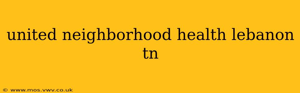 united neighborhood health lebanon tn