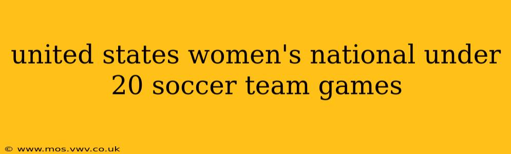 united states women's national under 20 soccer team games