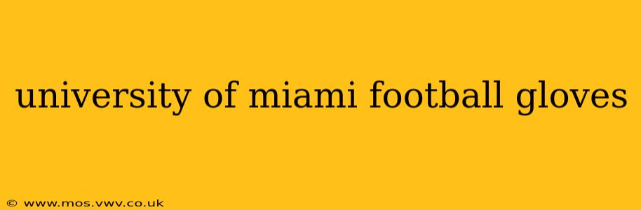 university of miami football gloves