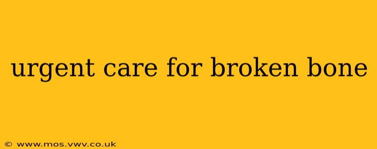 urgent care for broken bone