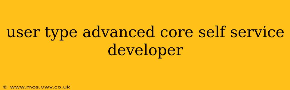 user type advanced core self service developer