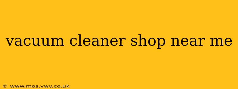 vacuum cleaner shop near me