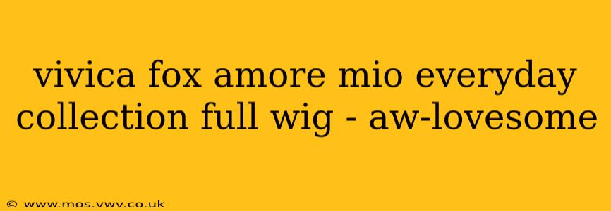 vivica fox amore mio everyday collection full wig - aw-lovesome