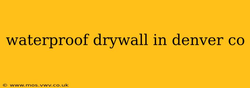 waterproof drywall in denver co