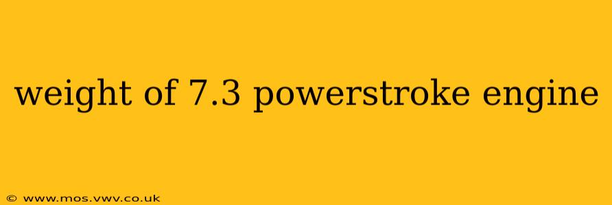 weight of 7.3 powerstroke engine