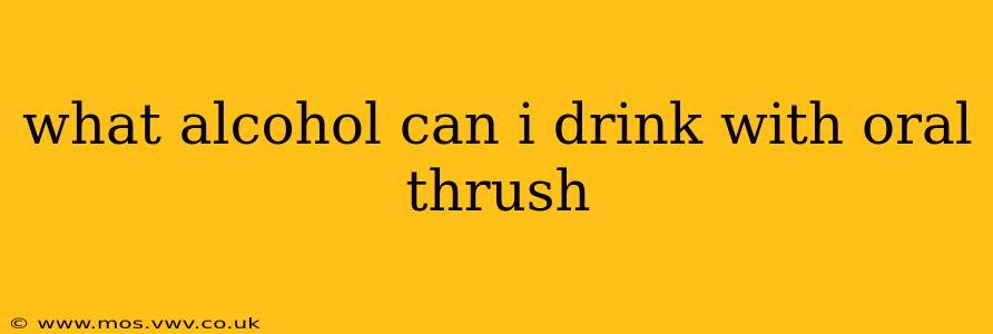 what alcohol can i drink with oral thrush