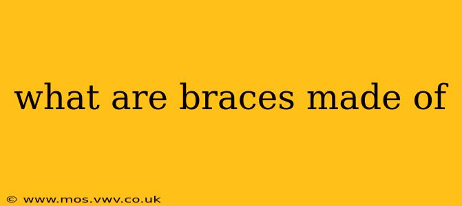 what are braces made of