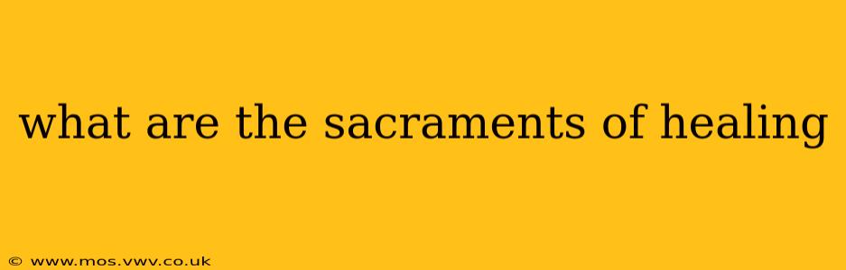 what are the sacraments of healing