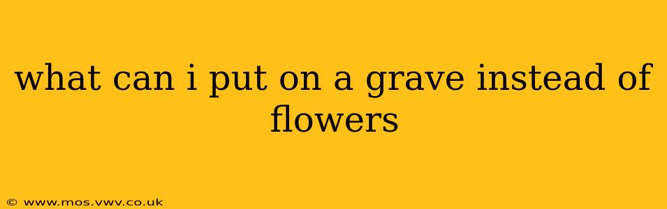 what can i put on a grave instead of flowers