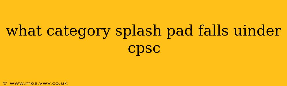 what category splash pad falls uinder cpsc