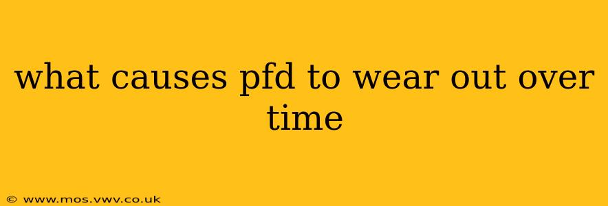 what causes pfd to wear out over time