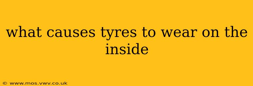 what causes tyres to wear on the inside
