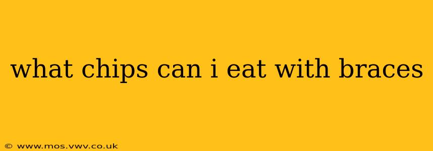 what chips can i eat with braces