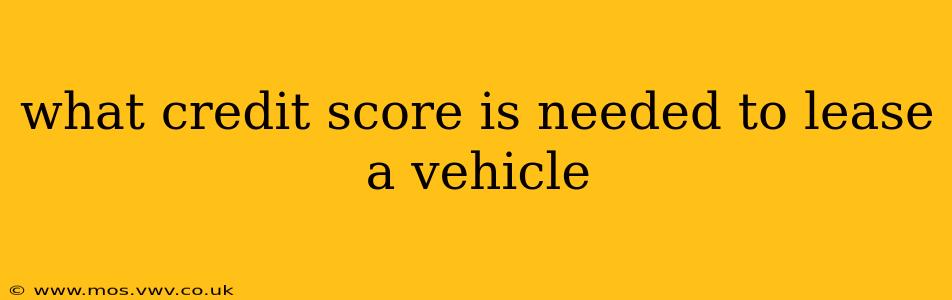 what credit score is needed to lease a vehicle