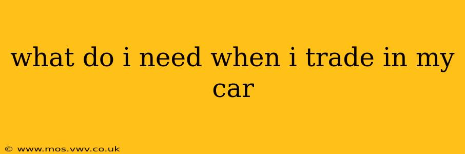 what do i need when i trade in my car