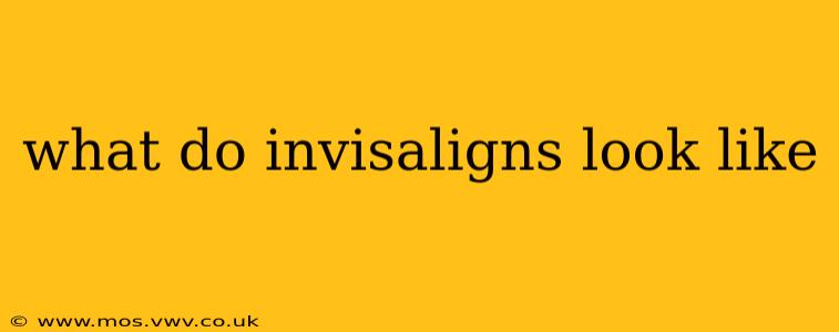 what do invisaligns look like