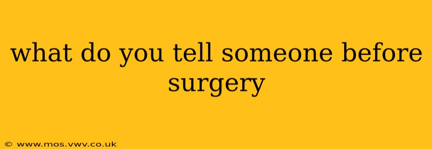 what do you tell someone before surgery