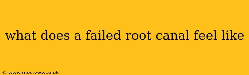 what does a failed root canal feel like