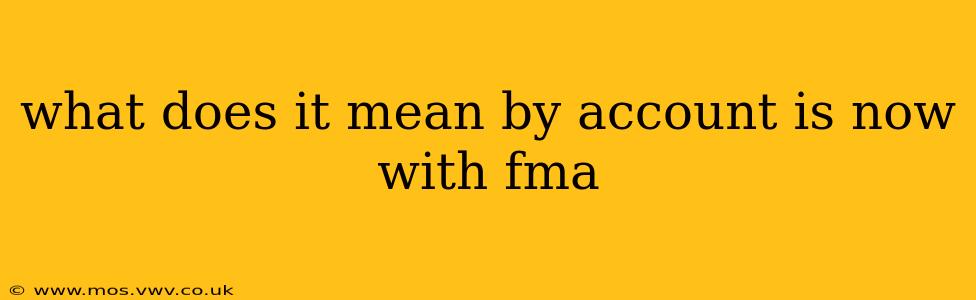 what does it mean by account is now with fma