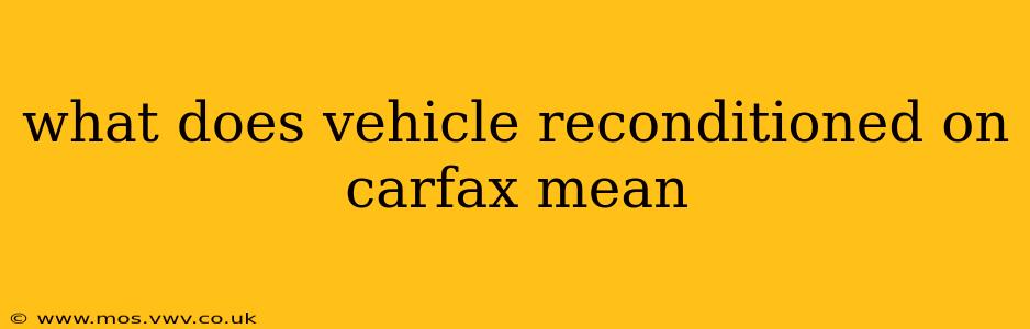what does vehicle reconditioned on carfax mean
