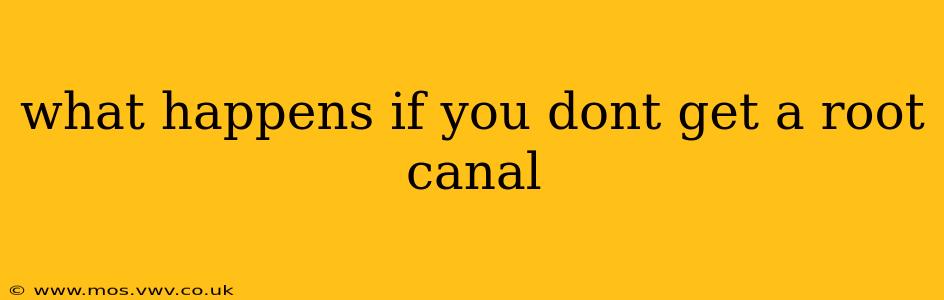 what happens if you dont get a root canal