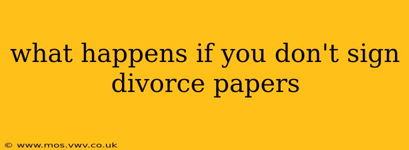 what happens if you don't sign divorce papers