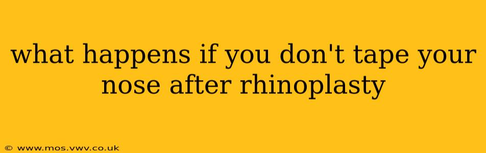 what happens if you don't tape your nose after rhinoplasty