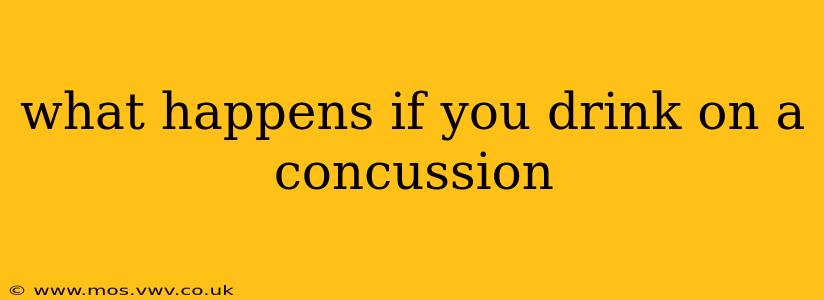 what happens if you drink on a concussion