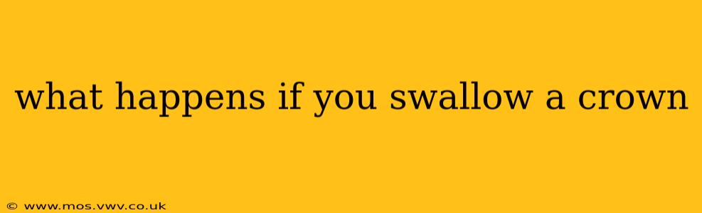 what happens if you swallow a crown