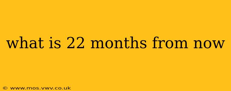 what is 22 months from now