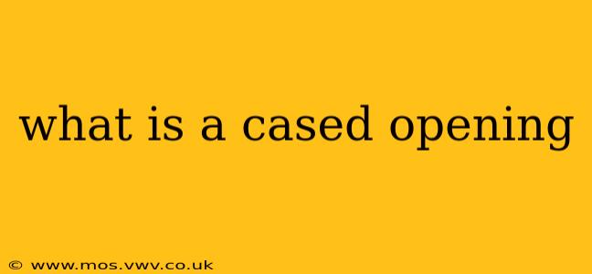 what is a cased opening