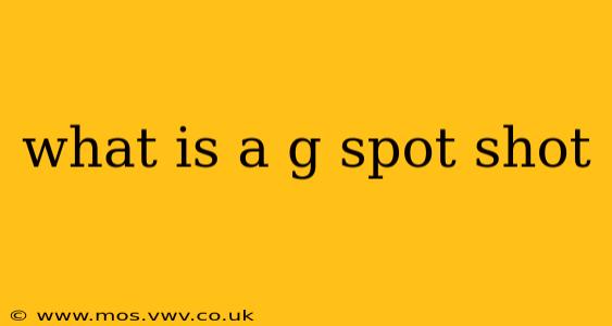 what is a g spot shot