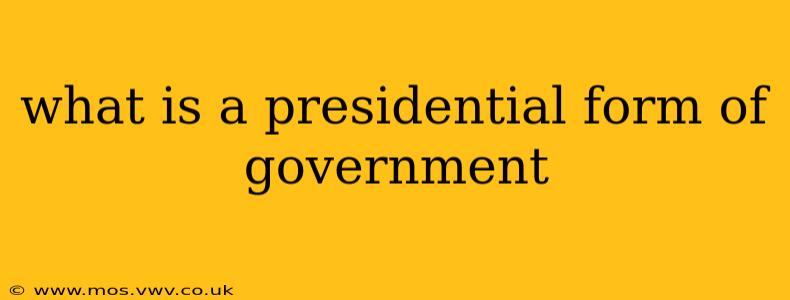 what is a presidential form of government