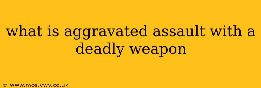 what is aggravated assault with a deadly weapon
